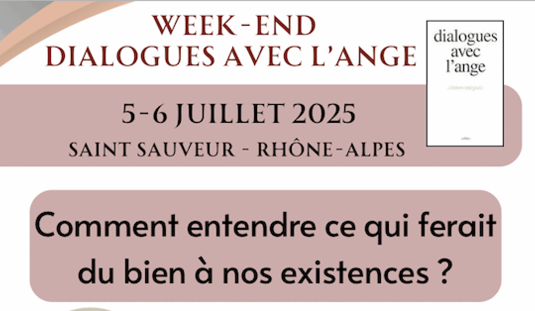 Week-end Dialogues avec l’ange – « Comment entendre ce qui ferait du bien à nos existences ? » – Saint-Sauveur (Rhône-Alpes) – 5-6 juillet  2025