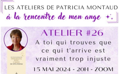 Atelier #26 avec Patricia Montaud : A toi qui trouves que ce qui t’arrive est vraiment trop injuste – EN LIGNE – 15 mai 2024 – 20H