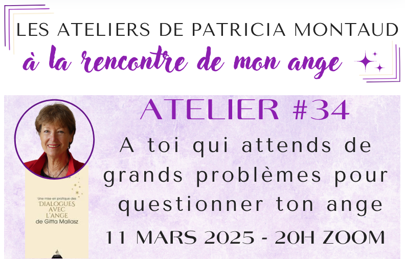 Atelier #34 : A toi qui attends de grands problèmes pour questionner ton ange – EN LIGNE – 11 mars 2025 – 20H