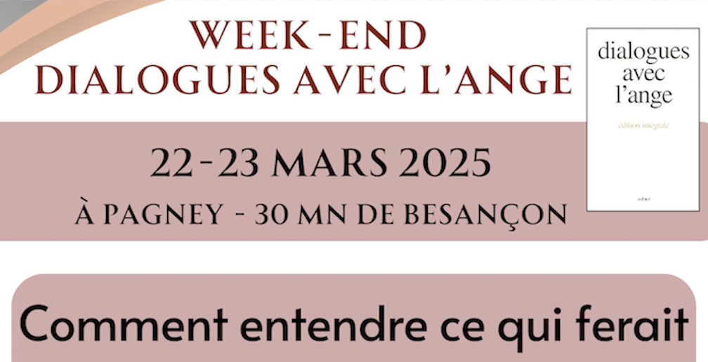 Week-end Dialogues avec l’ange – « Comment entendre ce qui ferait du bien à nos existences ? » – PAGNEY (30 mn de Besançon) – 22-23 mars 2025
